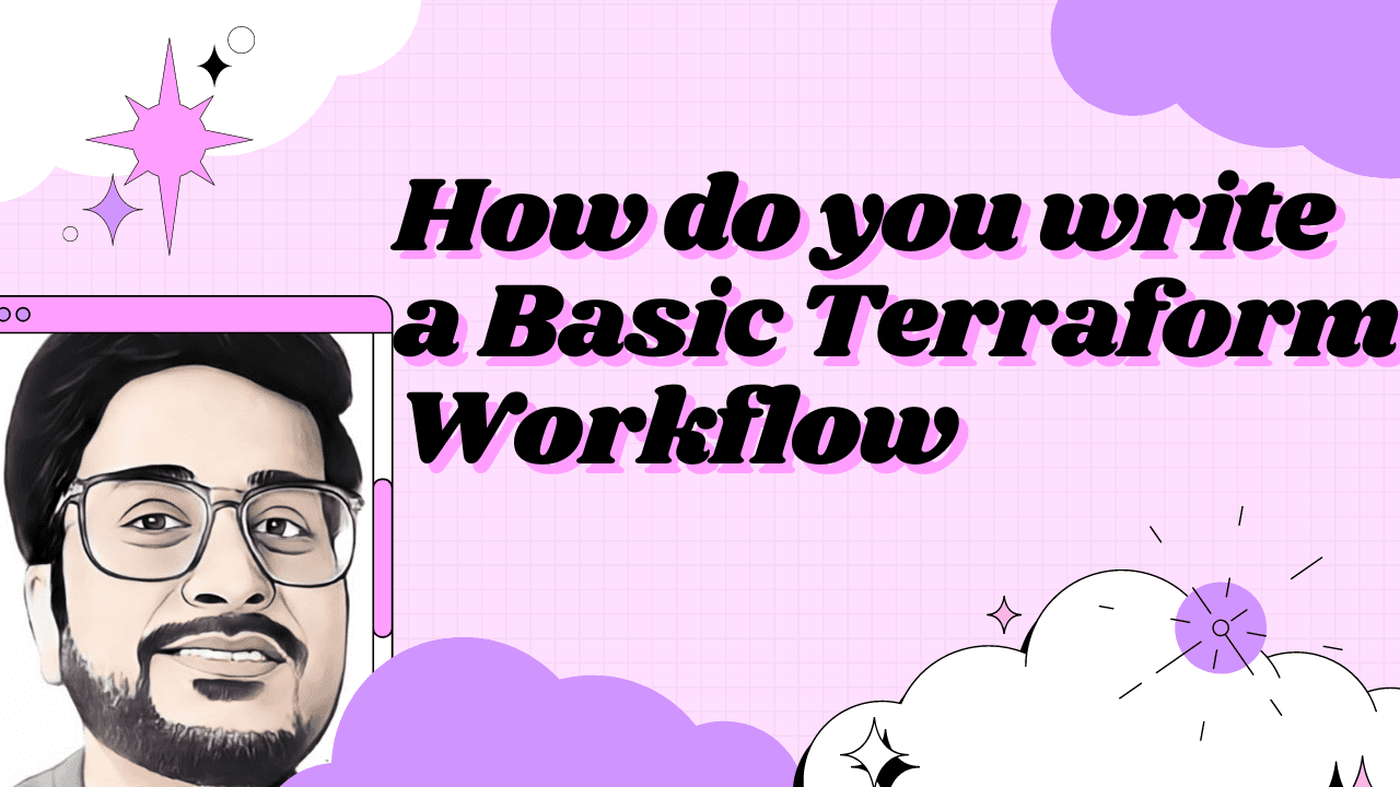 How do you write a Basic Terraform Workflow