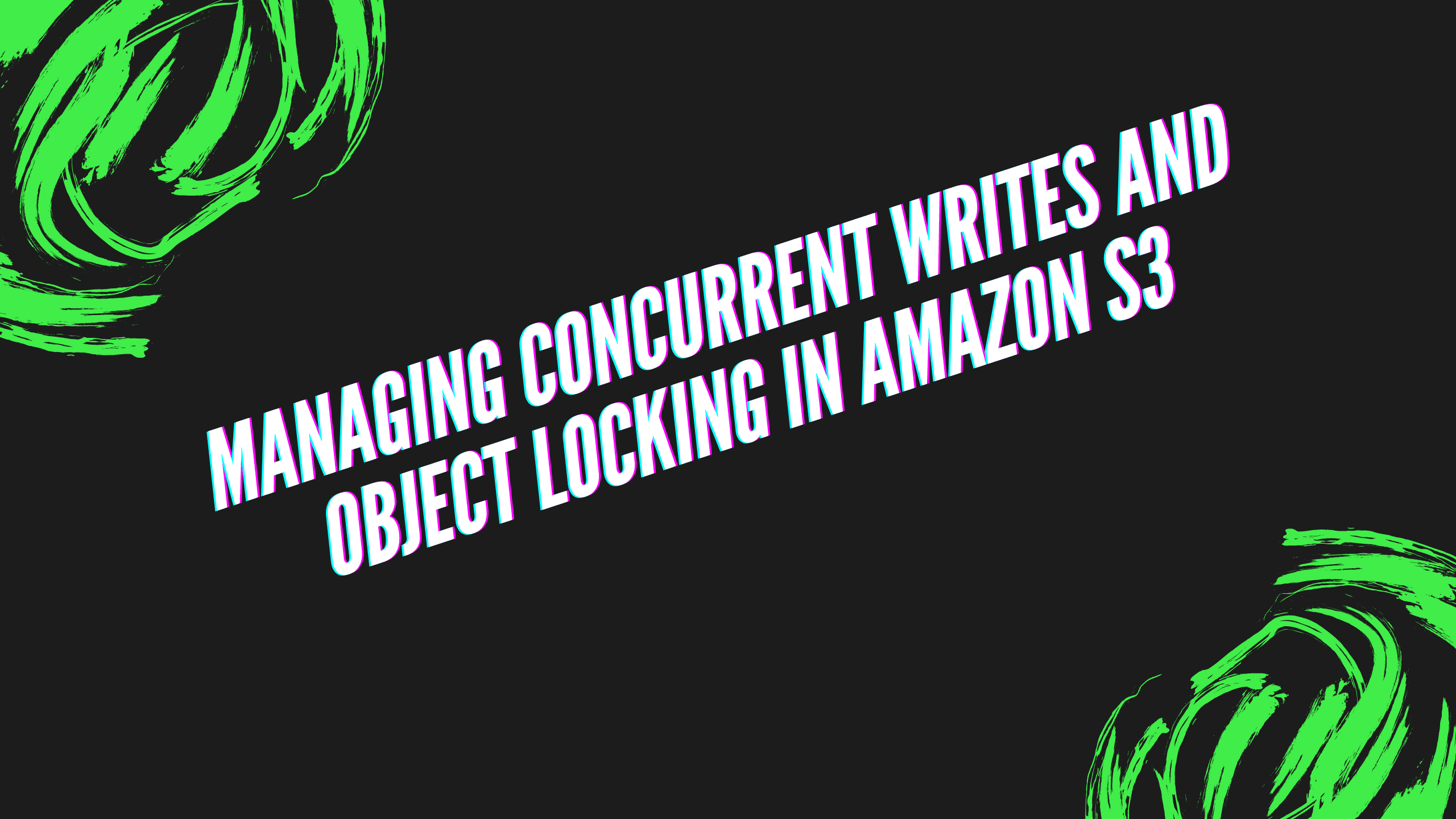 Managing Concurrent Writes and Object Locking in Amazon S3: Strategies and Best Practices